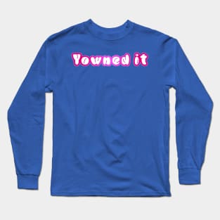 Yowned it! Long Sleeve T-Shirt